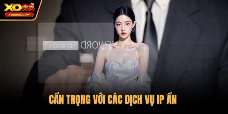 Cẩn trọng với các dịch vụ IP ẩn