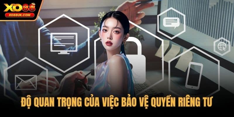 Độ quan trọng của việc bảo vệ quyền riêng tư