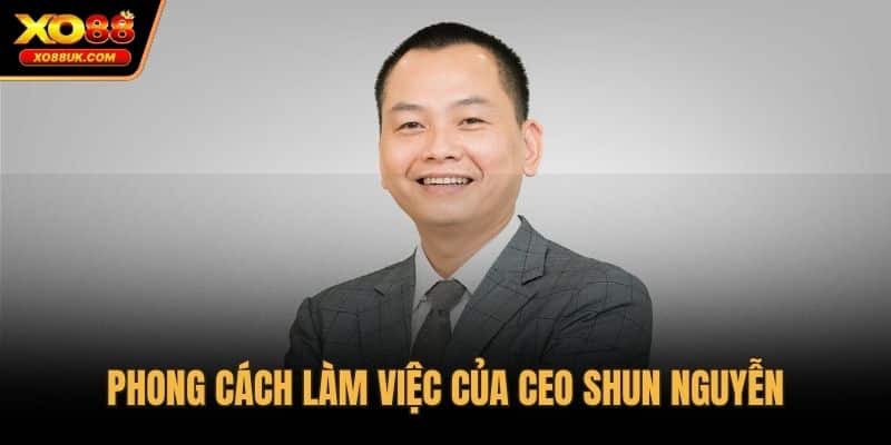Phong cách làm việc của CEO Shun Nguyễn