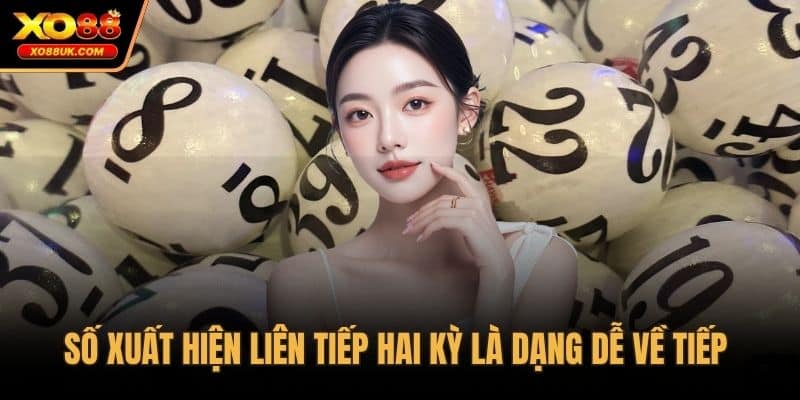Số xuất hiện liên tiếp hai kỳ là dạng dễ về tiếp
