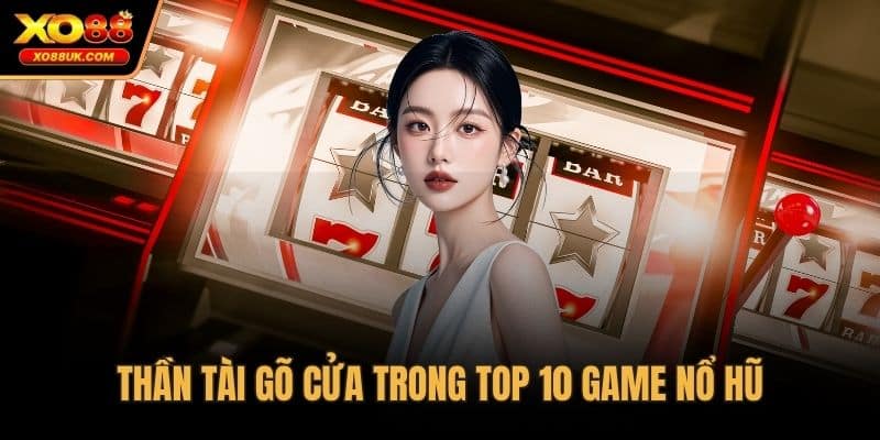 Thần Tài Gõ Cửa trong top 10 game nổ hũ