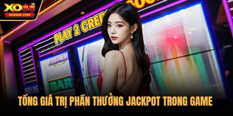 Tổng giá trị phần thưởng Jackpot trong game