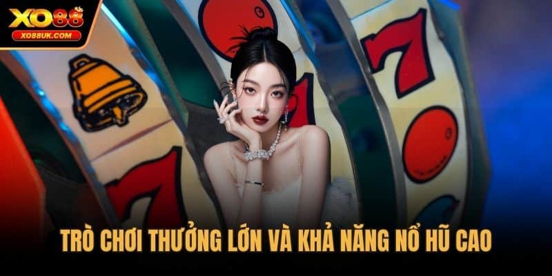 Trò chơi thưởng lớn và khả năng nổ hũ cao