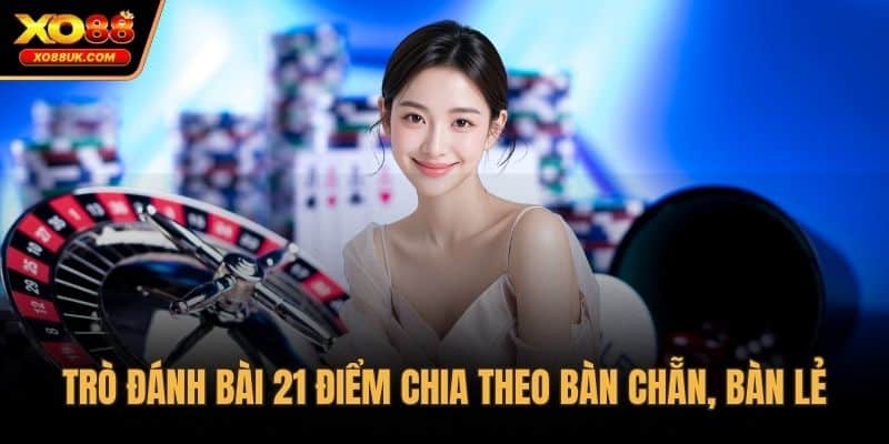 Trò đánh bài 21 điểm chia theo bàn chẵn, bàn lẻ