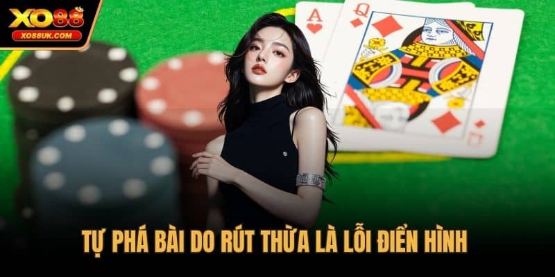 Tự phá bài do rút thừa là lỗi điển hình